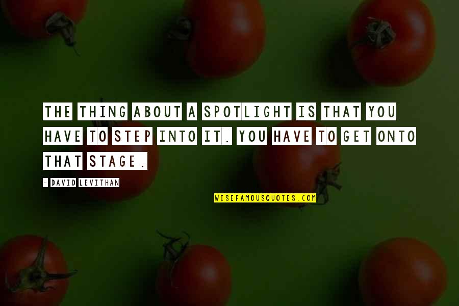 Vindices Quotes By David Levithan: The thing about a spotlight is that you Vindices Quotes By David Levithan: The thing about a spotlight is that you