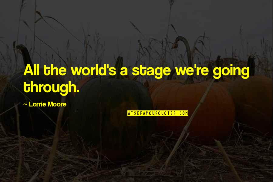 Vindices Quotes By Lorrie Moore: All the world's a stage we're going through. Vindices Quotes By Lorrie Moore: All the world's a stage we're going through.