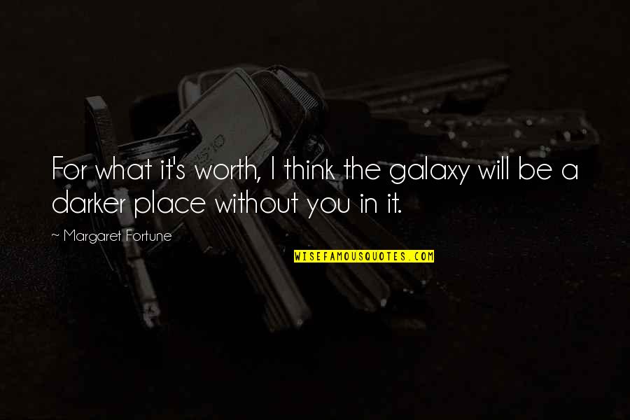 Vindicism Quotes By Margaret Fortune: For what it's worth, I think the galaxy Vindicism Quotes By Margaret Fortune: For what it's worth, I think the galaxy
