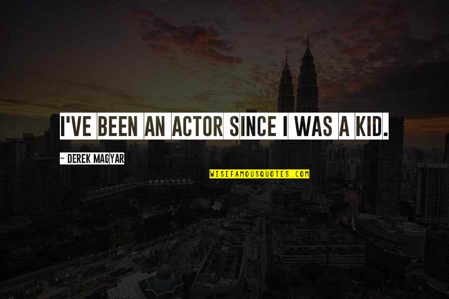 Vindiction Quotes By Derek Magyar: I've been an actor since I was a Vindiction Quotes By Derek Magyar: I've been an actor since I was a