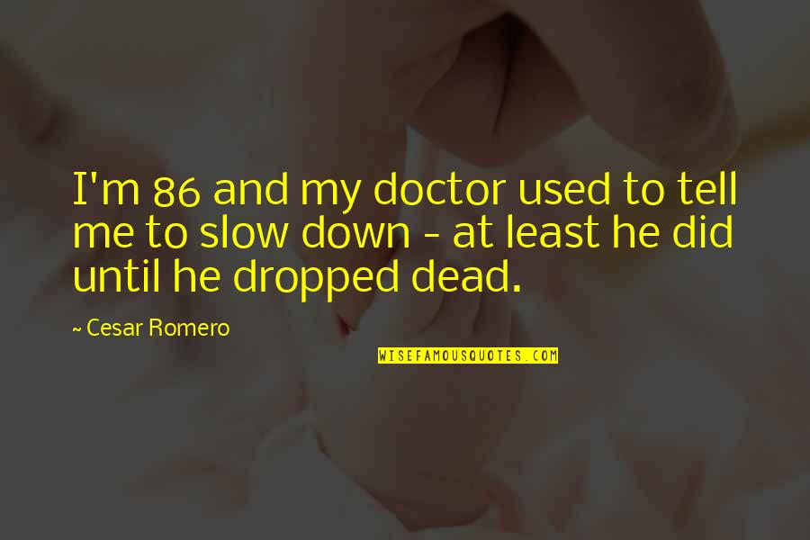 Vindictive Quote Quotes By Cesar Romero: I'm 86 and my doctor used to tell Vindictive Quote Quotes By Cesar Romero: I'm 86 and my doctor used to tell