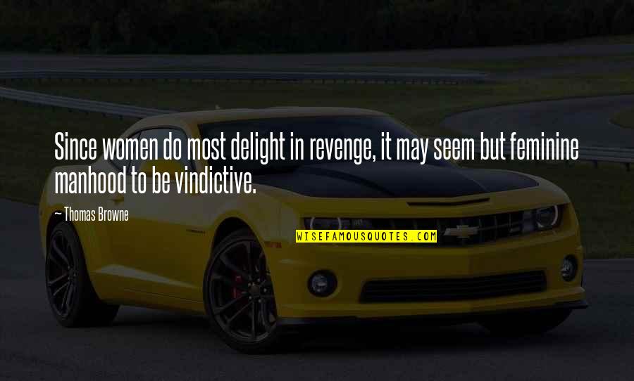 Vindictive Quotes By Thomas Browne: Since women do most delight in revenge, it