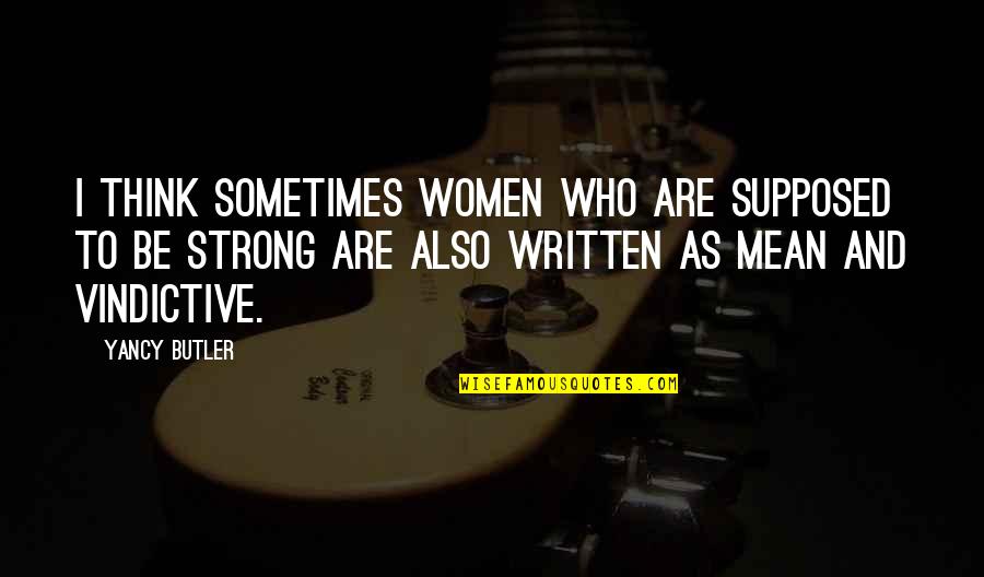 Vindictive Quotes By Yancy Butler: I think sometimes women who are supposed to