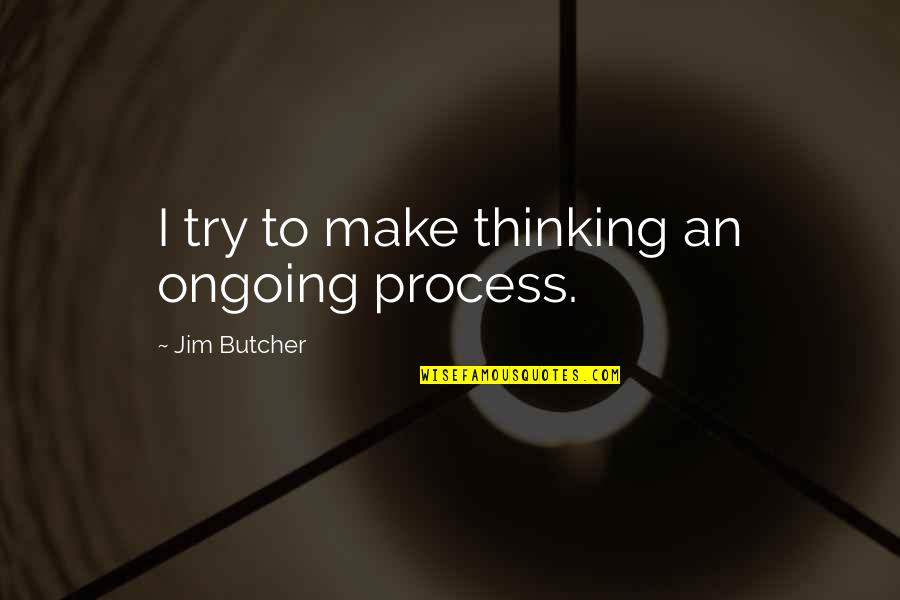 Vindictively Quotes By Jim Butcher: I try to make thinking an ongoing process. Vindictively Quotes By Jim Butcher: I try to make thinking an ongoing process.