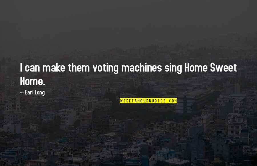 Vindingrijkheid Quotes By Earl Long: I can make them voting machines sing Home