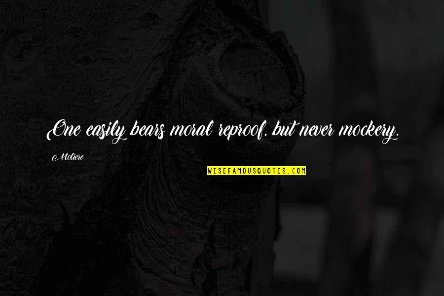 Vindouro Cattery Quotes By Moliere: One easily bears moral reproof, but never mockery.