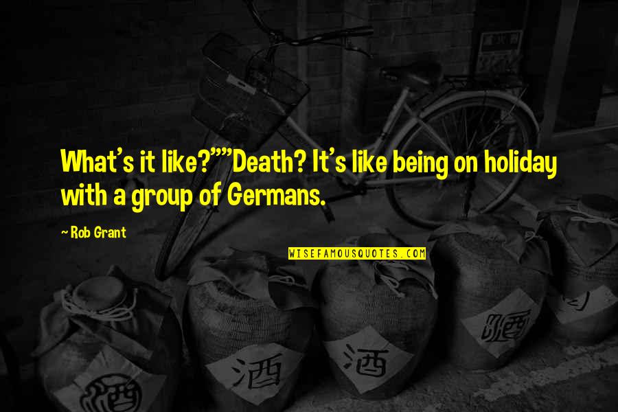 Vindu Quotes By Rob Grant: What's it like?""Death? It's like being on holiday