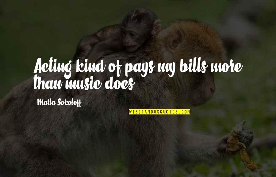 Vinduer Norge Quotes By Marla Sokoloff: Acting kind of pays my bills more than Vinduer Norge Quotes By Marla Sokoloff: Acting kind of pays my bills more than