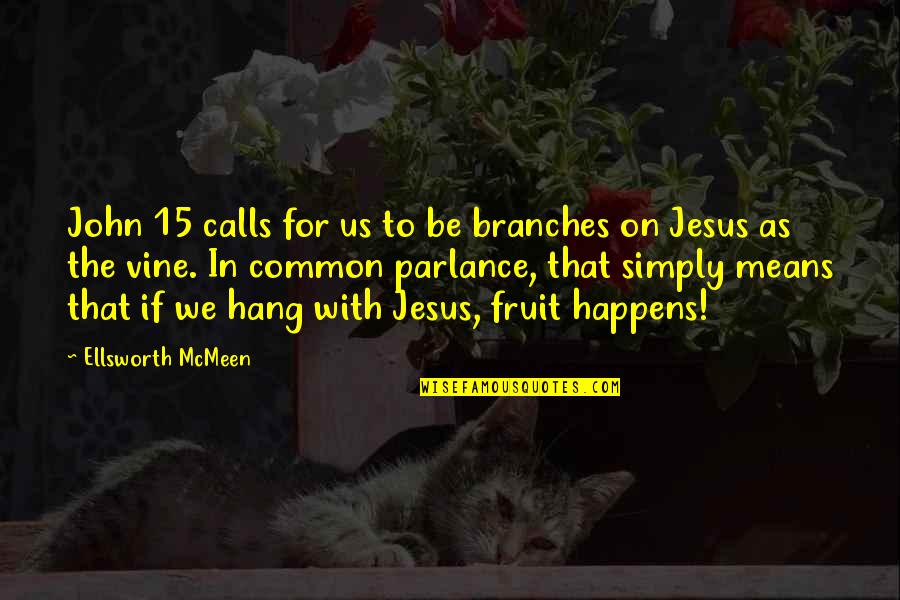 Vine And Branches Quotes By Ellsworth McMeen: John 15 calls for us to be branches