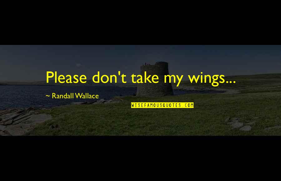 Vine And Branches Quotes By Randall Wallace: Please don't take my wings...
