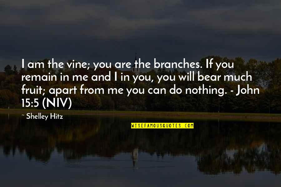 Vine And Branches Quotes By Shelley Hitz: I am the vine; you are the branches.