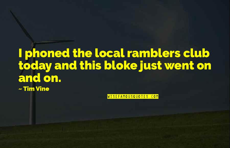 Vine Funny Quotes By Tim Vine: I phoned the local ramblers club today and