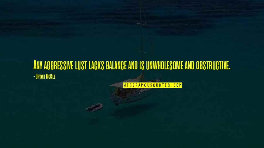 Vineesha Quotes By Bryant McGill: Any aggressive lust lacks balance and is unwholesome