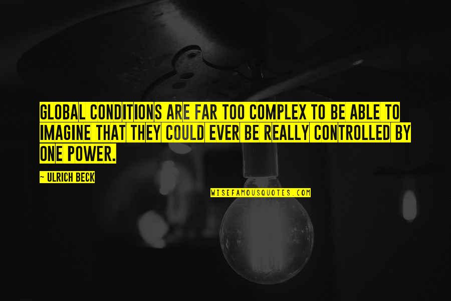 Vineesha Quotes By Ulrich Beck: Global conditions are far too complex to be Vineesha Quotes By Ulrich Beck: Global conditions are far too complex to be