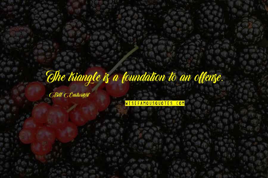 Vineesha Sayyasha Quotes By Bill Cartwright: The triangle is a foundation to an offense. Vineesha Sayyasha Quotes By Bill Cartwright: The triangle is a foundation to an offense.