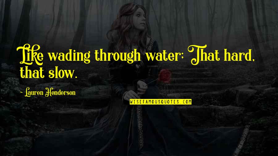Vineet Bhatia Quotes By Lauren Henderson: Like wading through water; That hard, that slow. Vineet Bhatia Quotes By Lauren Henderson: Like wading through water; That hard, that slow.