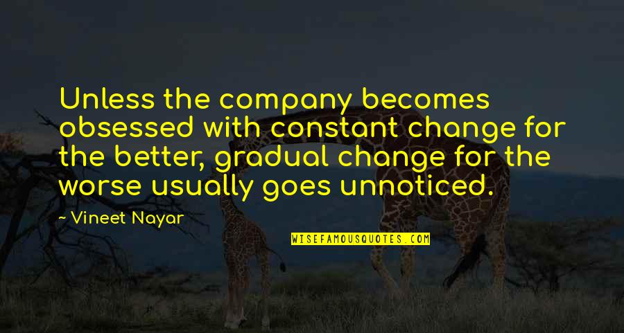 Vineet Nayar Quotes By Vineet Nayar: Unless the company becomes obsessed with constant change Vineet Nayar Quotes By Vineet Nayar: Unless the company becomes obsessed with constant change