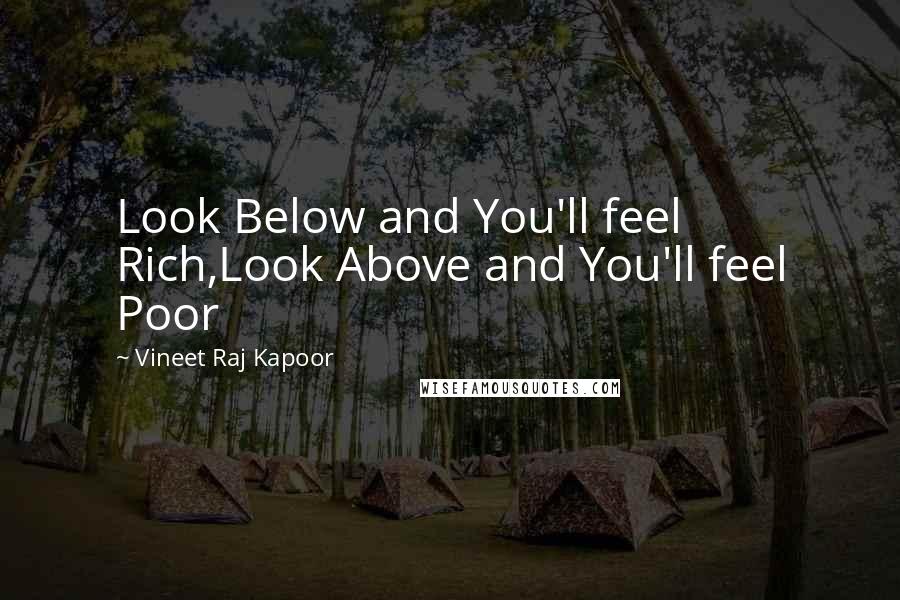 Vineet Raj Kapoor quotes: Look Below and You'll feel Rich,Look Above and You'll feel Poor