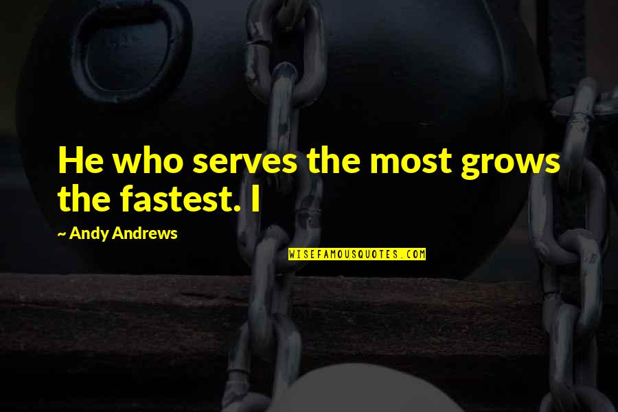 Vineeta Khanna Quotes By Andy Andrews: He who serves the most grows the fastest.
