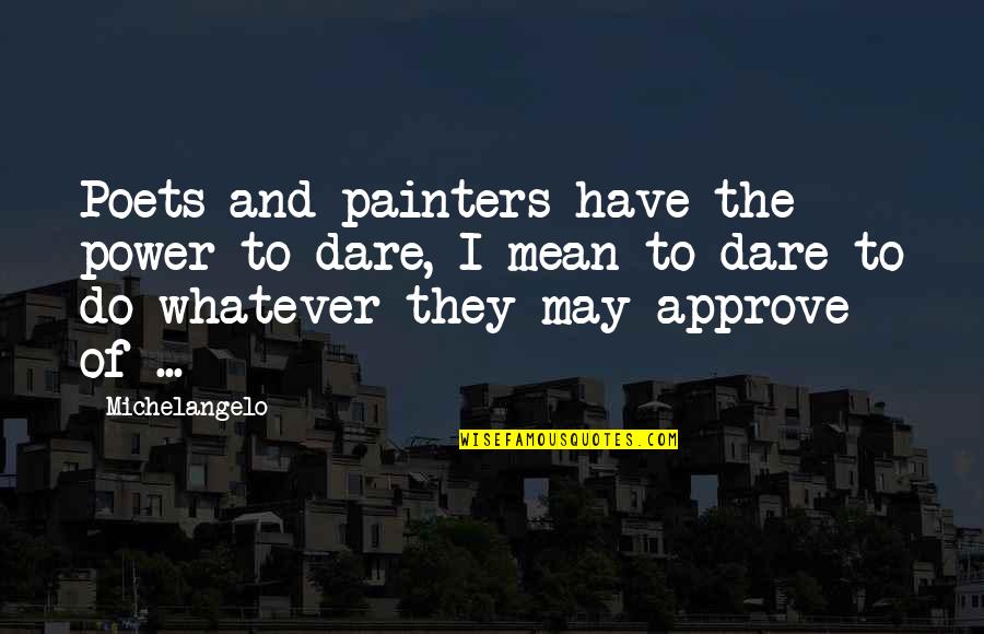 Vineeta Khanna Quotes By Michelangelo: Poets and painters have the power to dare,
