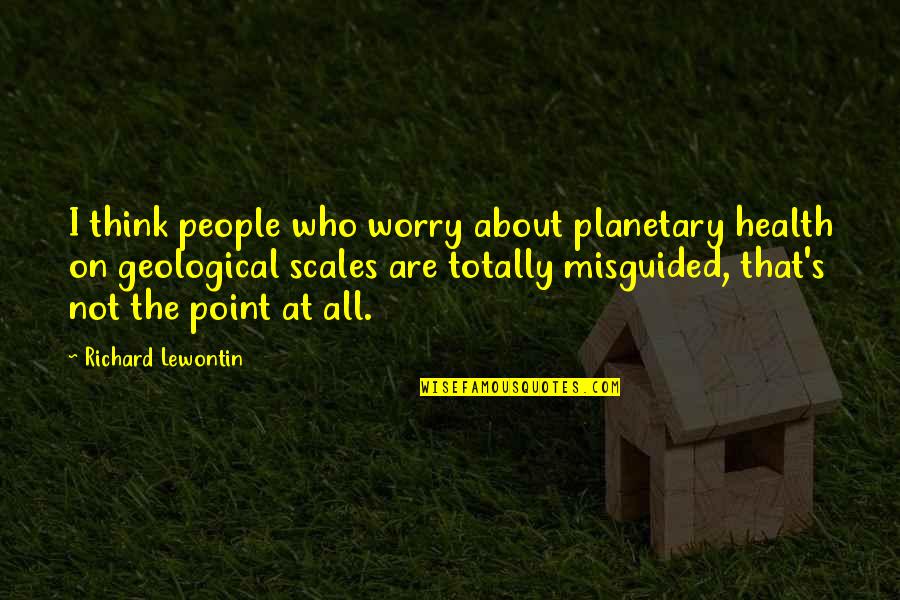 Vineetha Quotes By Richard Lewontin: I think people who worry about planetary health