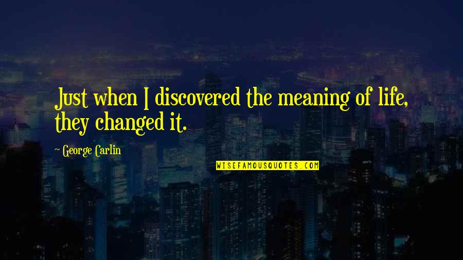Vinegar Quote Quotes By George Carlin: Just when I discovered the meaning of life,
