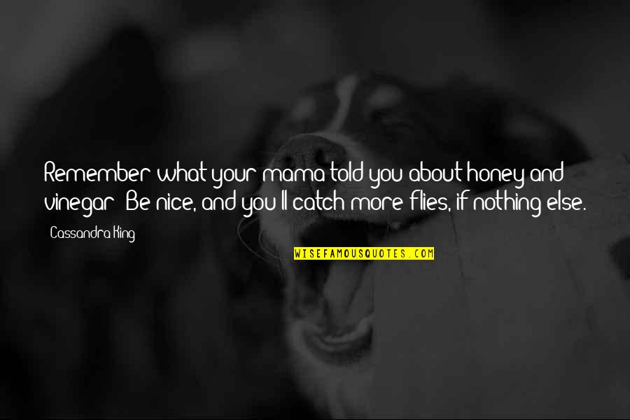 Vinegar Quotes By Cassandra King: Remember what your mama told you about honey