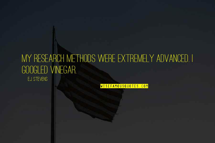 Vinegar Quotes By E.J. Stevens: My research methods were extremely advanced. I Googled