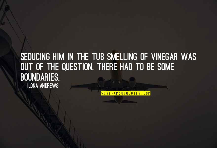 Vinegar Quotes By Ilona Andrews: Seducing him in the tub smelling of vinegar