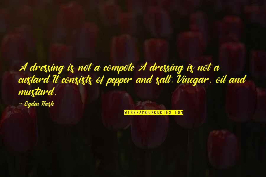 Vinegar Quotes By Ogden Nash: A dressing is not a compote A dressing