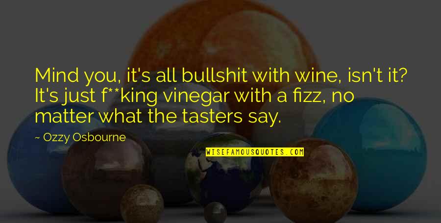Vinegar Quotes By Ozzy Osbourne: Mind you, it's all bullshit with wine, isn't