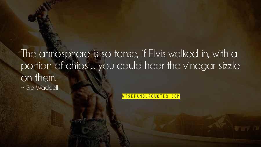 Vinegar Quotes By Sid Waddell: The atmosphere is so tense, if Elvis walked