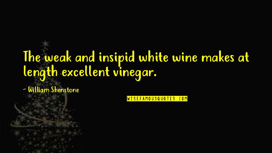 Vinegar Quotes By William Shenstone: The weak and insipid white wine makes at