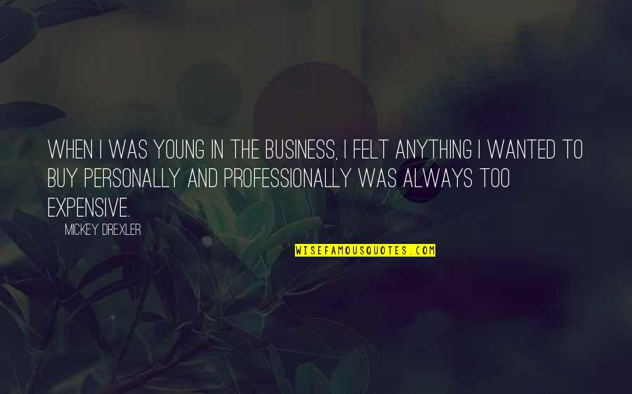 Vinegaroons Quotes By Mickey Drexler: When I was young in the business, I