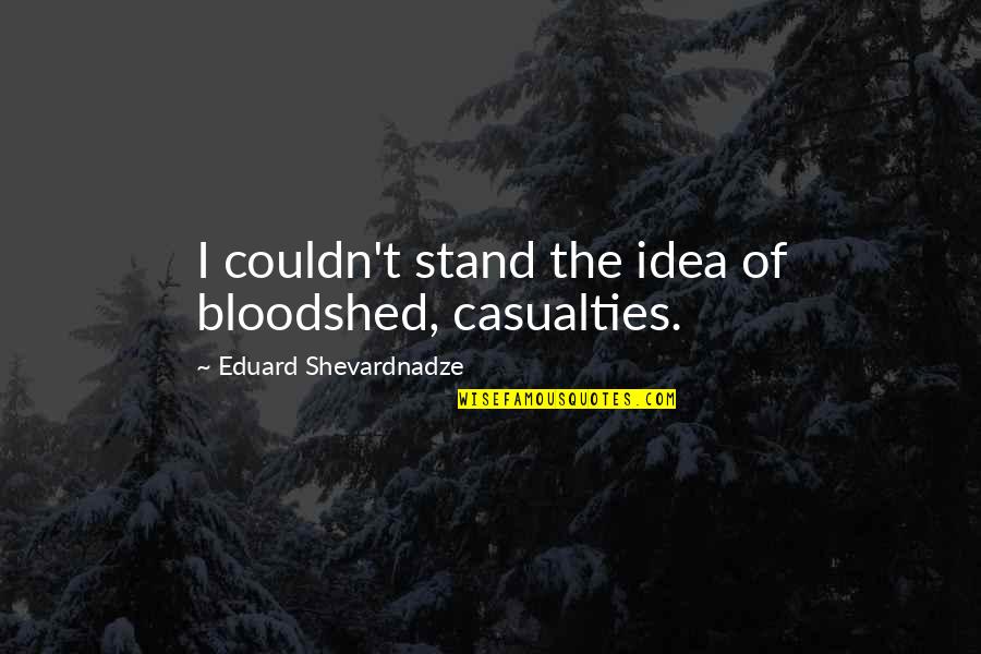 Vineland Thomas Pynchon Quotes By Eduard Shevardnadze: I couldn't stand the idea of bloodshed, casualties. Vineland Thomas Pynchon Quotes By Eduard Shevardnadze: I couldn't stand the idea of bloodshed, casualties.