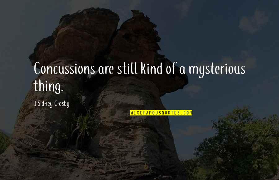 Vineripe Quotes By Sidney Crosby: Concussions are still kind of a mysterious thing. Vineripe Quotes By Sidney Crosby: Concussions are still kind of a mysterious thing.