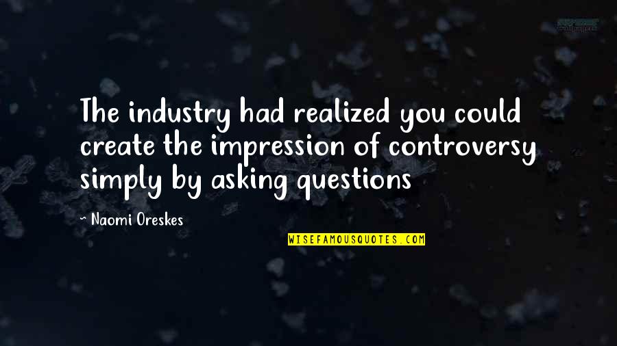 Vines Quote Quotes By Naomi Oreskes: The industry had realized you could create the