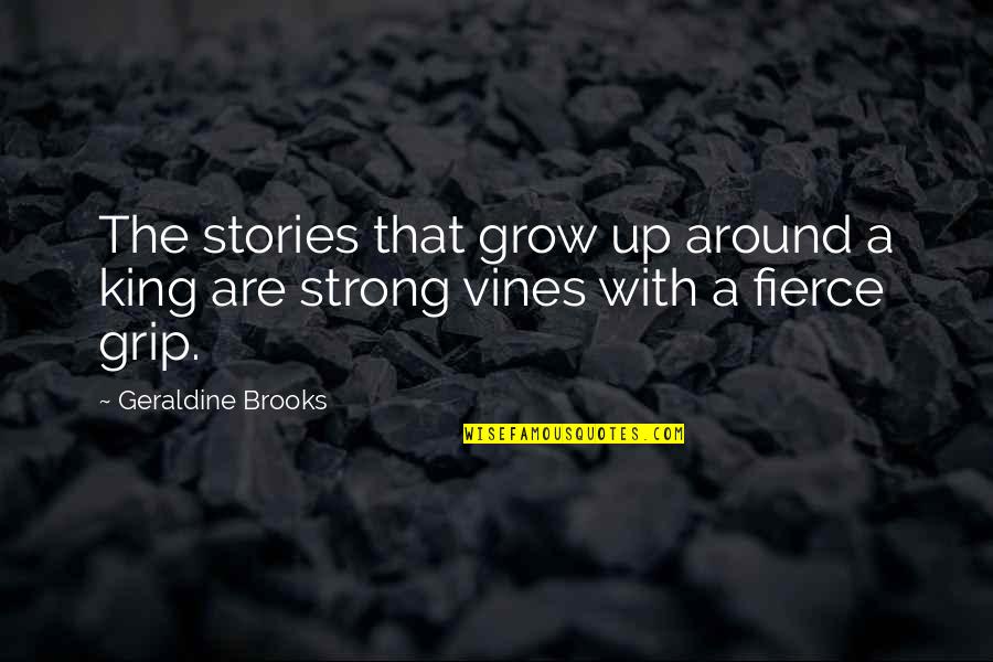 Vines Quotes By Geraldine Brooks: The stories that grow up around a king Vines Quotes By Geraldine Brooks: The stories that grow up around a king