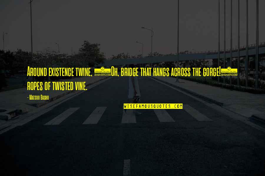Vines Quotes By Matsuo Basho: Around existence twine, (Oh, bridge that hangs across Vines Quotes By Matsuo Basho: Around existence twine, (Oh, bridge that hangs across