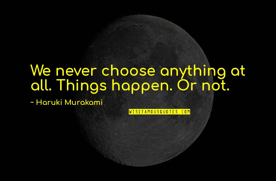 Vinessa Inez Quotes By Haruki Murakami: We never choose anything at all. Things happen. Vinessa Inez Quotes By Haruki Murakami: We never choose anything at all. Things happen.