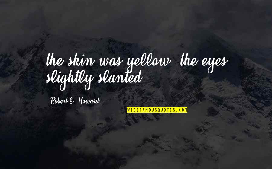 Vinessa Inez Quotes By Robert E. Howard: the skin was yellow, the eyes slightly slanted;