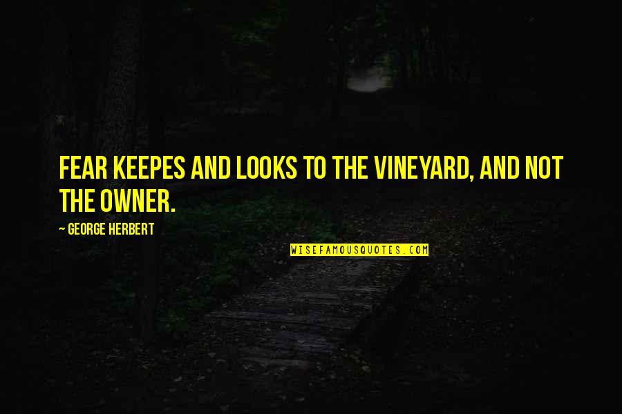 Vineyards Quotes By George Herbert: Fear keepes and looks to the vineyard, and