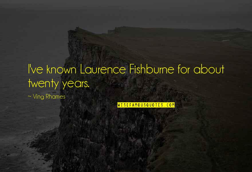 Ving Quotes By Ving Rhames: I've known Laurence Fishburne for about twenty years. Ving Quotes By Ving Rhames: I've known Laurence Fishburne for about twenty years.