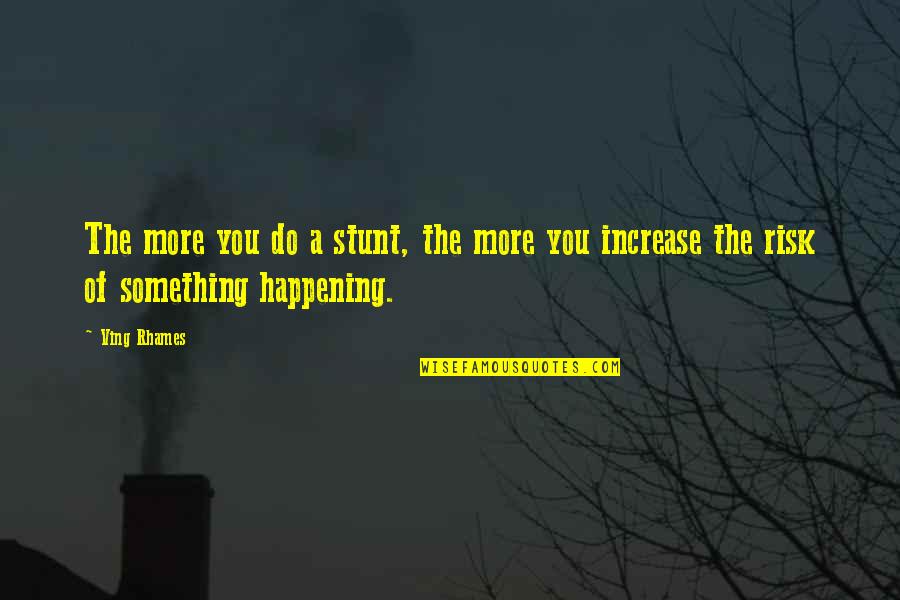 Ving Quotes By Ving Rhames: The more you do a stunt, the more