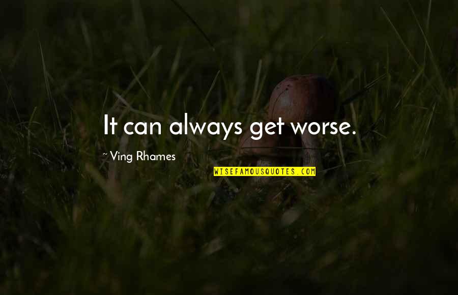 Ving Quotes By Ving Rhames: It can always get worse. Ving Quotes By Ving Rhames: It can always get worse.
