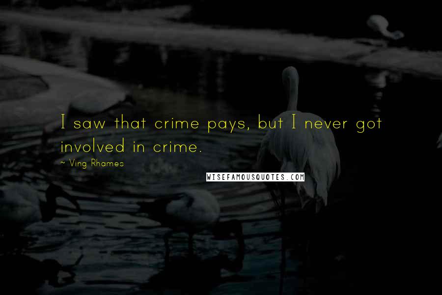 Ving Rhames quotes: I saw that crime pays, but I never got involved in crime.