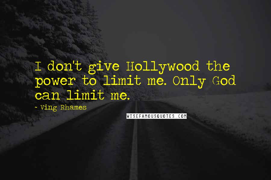 Ving Rhames quotes: I don't give Hollywood the power to limit me. Only God can limit me.