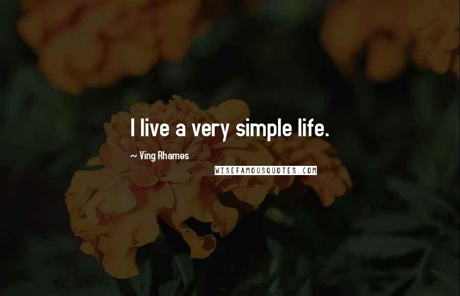 Ving Rhames quotes: I live a very simple life.