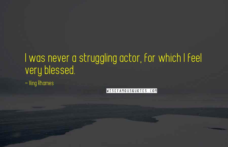 Ving Rhames quotes: I was never a struggling actor, for which I feel very blessed.
