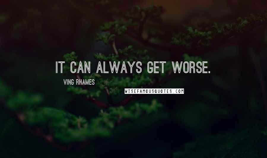 Ving Rhames quotes: It can always get worse.